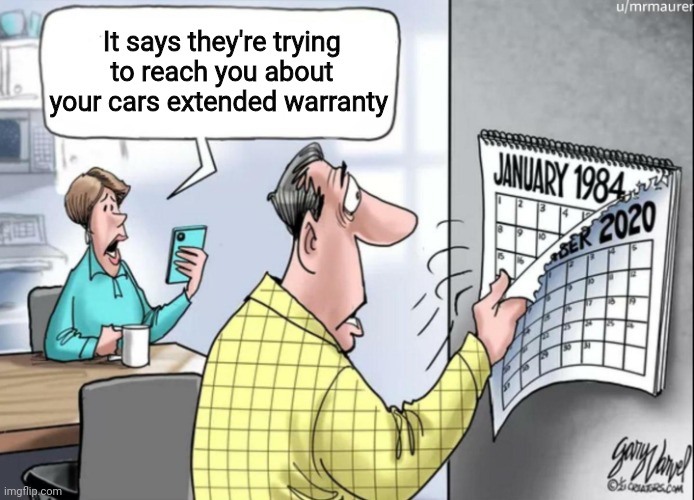 Extended warranty | It says they're trying to reach you about your cars extended warranty | image tagged in 1984 calendar,funny memes | made w/ Imgflip meme maker