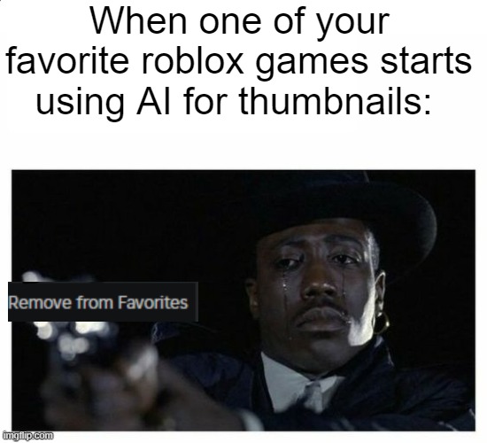 Crying Black Guy with a Gun | When one of your favorite roblox games starts using AI for thumbnails: | image tagged in crying black guy with a gun | made w/ Imgflip meme maker