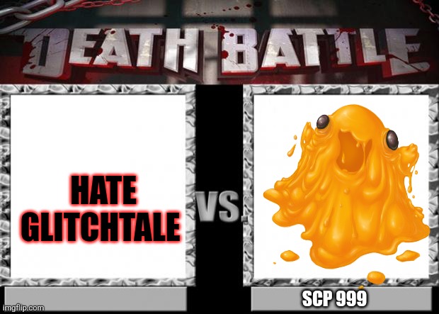 death battle | HATE GLITCHTALE; SCP 999 | image tagged in death battle | made w/ Imgflip meme maker