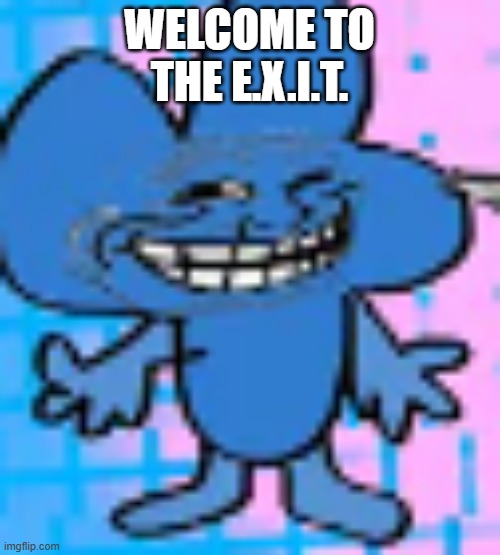 mathematical trolling | WELCOME TO THE E.X.I.T. | image tagged in mathematical trolling | made w/ Imgflip meme maker