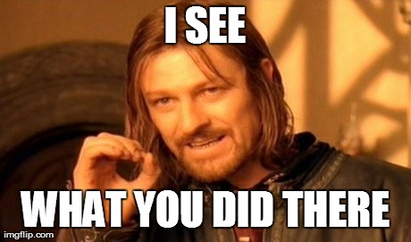 One Does Not Simply Meme | I SEE WHAT YOU DID THERE | image tagged in memes,one does not simply | made w/ Imgflip meme maker