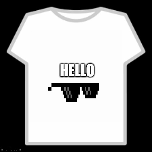 Roblox T-Shirt | HELLO | image tagged in roblox t-shirt | made w/ Imgflip meme maker