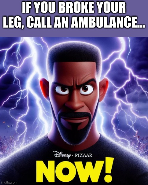 funny disney ai poster | IF YOU BROKE YOUR LEG, CALL AN AMBULANCE... | image tagged in funny disney ai poster | made w/ Imgflip meme maker