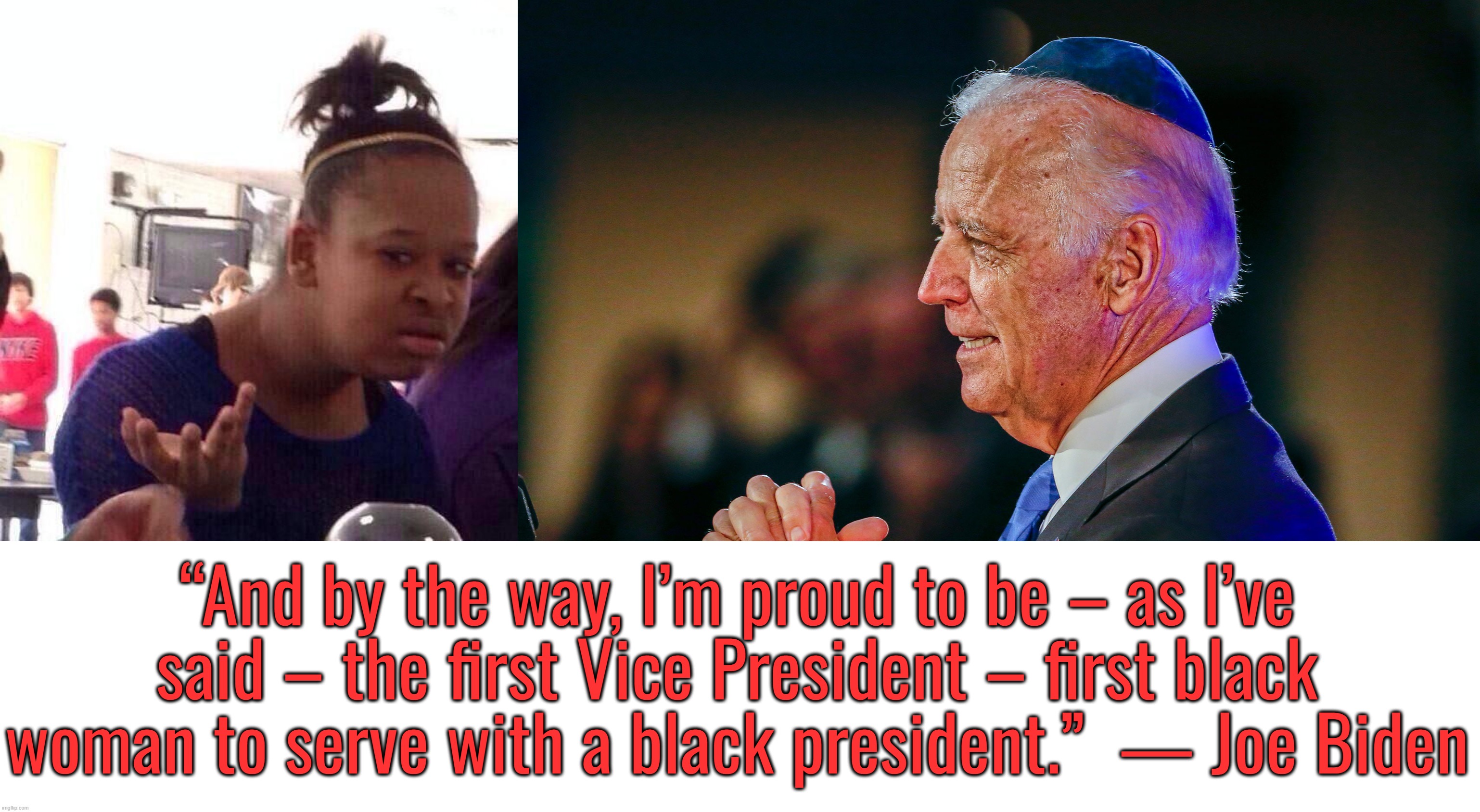 “So, remember, every picture tells a story, don't it…” ― Rod Stewart | “And by the way, I’m proud to be – as I’ve said – the first Vice President – first black woman to serve with a black president.”  ― Joe Biden | image tagged in memes,black girl wat,joe biden,donald trump,ukraine | made w/ Imgflip meme maker