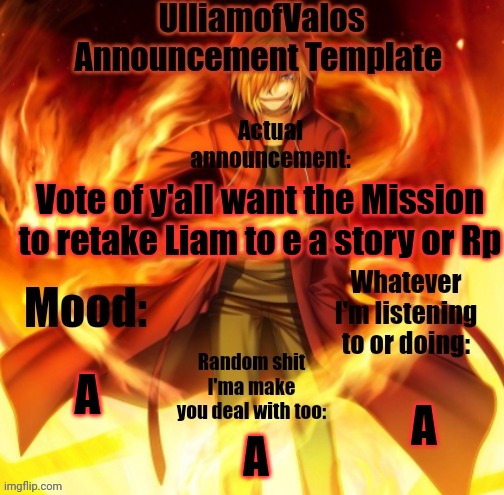 A | Vote of y'all want the Mission to retake Liam to e a story or Rp; A; A; A | image tagged in ulliamofvalos announcement template | made w/ Imgflip meme maker