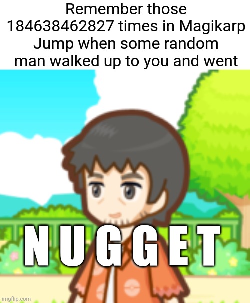 Jump is a weird one. | Remember those 184638462827 times in Magikarp Jump when some random man walked up to you and went; N U G G E T | image tagged in magikarp | made w/ Imgflip meme maker