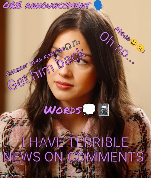 Wow so epic OliviaRodrigoEnjoyer announcement temp omg :0 | Oh no... Get him back; I HAVE TERRIBLE NEWS ON COMMENTS | image tagged in wow so epic oliviarodrigoenjoyer announcement temp omg 0 | made w/ Imgflip meme maker