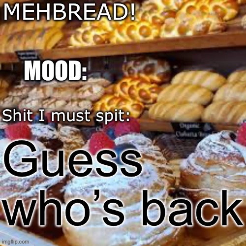 Breadnouncment 3.0 | Guess who’s back | image tagged in breadnouncment 3 0 | made w/ Imgflip meme maker