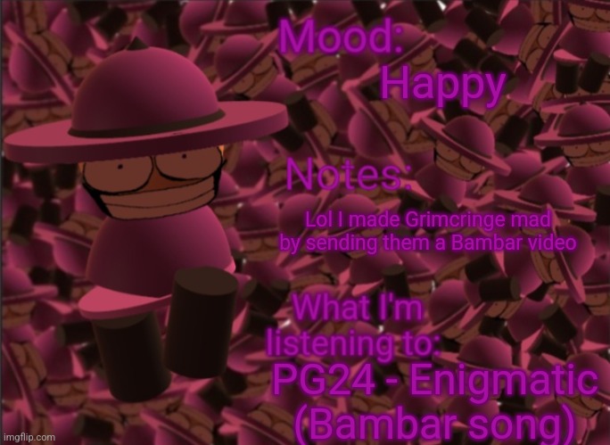 Link in comments | Happy; Lol I made Grimcringe mad by sending them a Bambar video; PG24 - Enigmatic (Bambar song) | image tagged in banbodi announcement temp | made w/ Imgflip meme maker