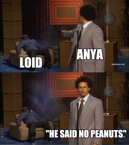 WAKU WAKU!! | ANYA; LOID; "HE SAID NO PEANUTS" | image tagged in memes,who killed hannibal,spy x family,oh wow are you actually reading these tags | made w/ Imgflip meme maker