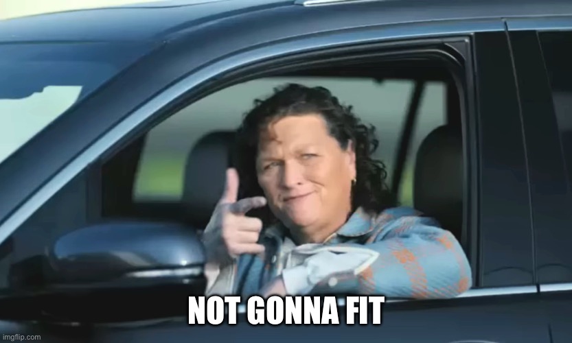 Not Going to Fit | NOT GONNA FIT | image tagged in not going to fit | made w/ Imgflip meme maker