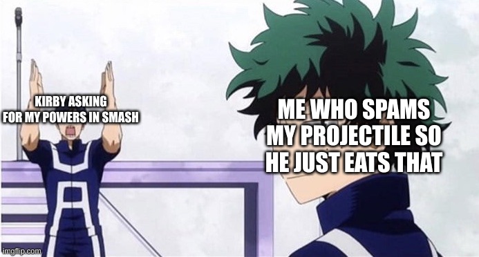 Deku Ignoring Iida | KIRBY ASKING FOR MY POWERS IN SMASH ME WHO SPAMS MY PROJECTILE SO HE JUST EATS THAT | image tagged in deku ignoring iida | made w/ Imgflip meme maker