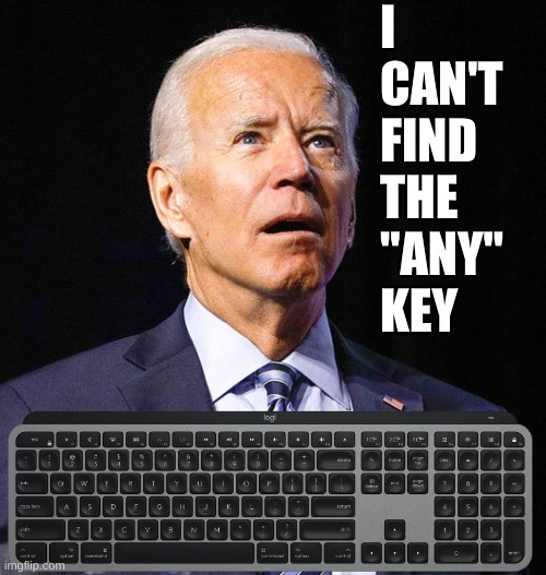 Joe Biden | I CAN'T FIND THE "ANY" 
KEY | image tagged in joe biden | made w/ Imgflip meme maker