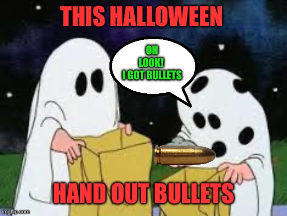 charlie brown halloween | THIS HALLOWEEN HAND OUT BULLETS OH LOOK! 
I GOT BULLETS | image tagged in charlie brown halloween | made w/ Imgflip meme maker