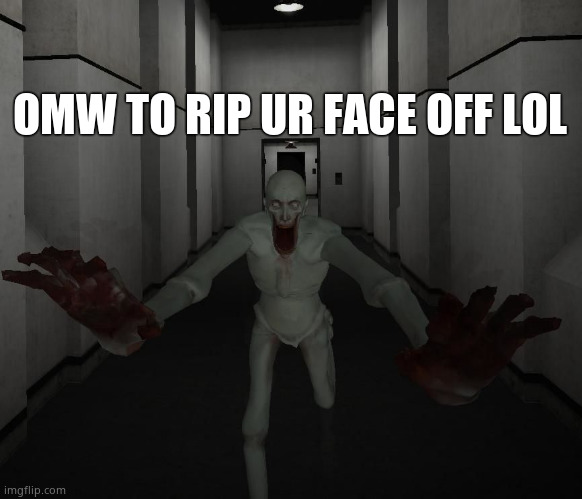 Fr | OMW TO RIP UR FACE OFF LOL | image tagged in scp 096 | made w/ Imgflip meme maker