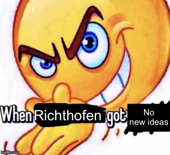 When the X got X | No new ideas; Richthofen | image tagged in when the x got x | made w/ Imgflip meme maker
