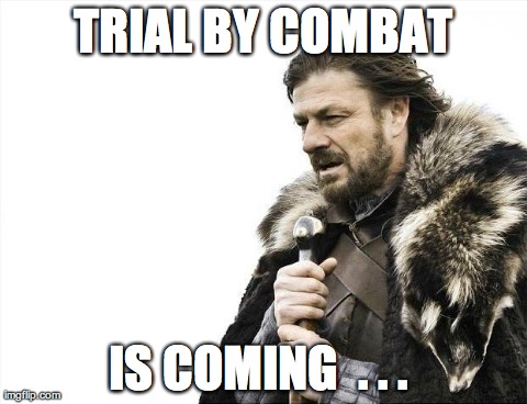 Brace Yourselves X is Coming Meme | TRIAL BY COMBAT IS COMING  . . . | image tagged in memes,brace yourselves x is coming | made w/ Imgflip meme maker