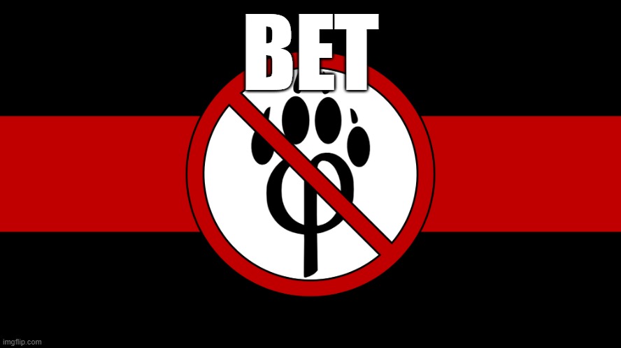 anti furry flag | BET | image tagged in anti furry flag | made w/ Imgflip meme maker