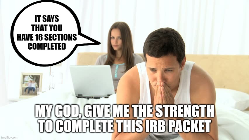 How I Spend Friday Nights | IT SAYS THAT YOU HAVE 16 SECTIONS COMPLETED; MY GOD, GIVE ME THE STRENGTH TO COMPLETE THIS IRB PACKET | image tagged in man wife computer,grad school,phd,irb,dissertation | made w/ Imgflip meme maker