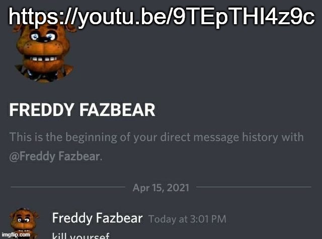 https://youtu.be/9TEpTHI4z9c | https://youtu.be/9TEpTHI4z9c | image tagged in freddy fazbear | made w/ Imgflip meme maker