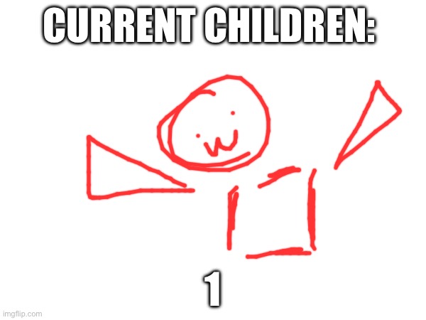 Child | CURRENT CHILDREN:; 1 | made w/ Imgflip meme maker