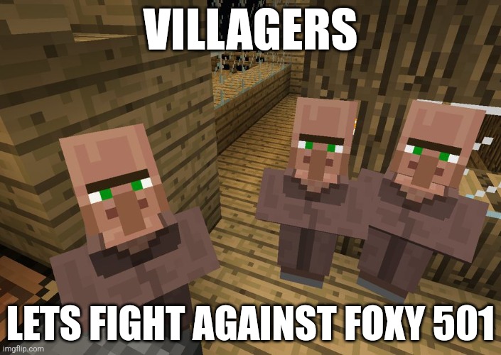 Minecraft Villagers | VILLAGERS; LETS FIGHT AGAINST FOXY 501 | image tagged in minecraft villagers | made w/ Imgflip meme maker