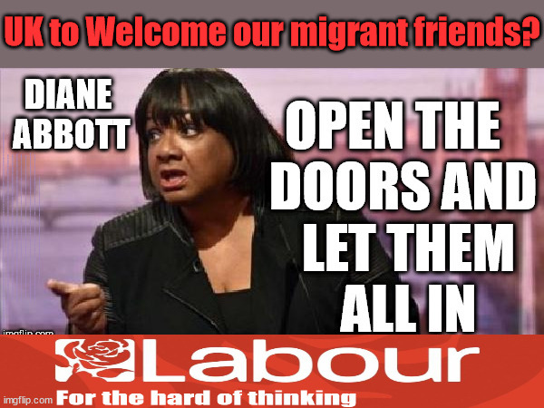 UK Welcome our migrant friends? | UK to Welcome our migrant friends? Don't surrender; Labour's 'TAXBOT'; IF YOU HAVE PERSONAL SAVINGS; LABOURS TAX PROPOSALS WILL RESULT IN =; Labours new 'DEATH TAX'; RACHEL REEVES; SORRY KIDS !!! Who'll be paying Labours new; 'DEATH TAX' ? It won't be your dear departed; 12x Brand New; 12x new taxes Pensions & Inheritance? Starmer's coming after your pension? Lady Victoria Starmer; CORBYN EXPELLED; Labour pledge 'Urban centres' to help house 'Our Fair Share' of our new Migrant friends; New Home for our New Immigrant Friends !!! The only way to keep the illegal immigrants in the UK; CITIZENSHIP FOR ALL; ; Amnesty For all Illegals; Sir Keir Starmer MP; Muslim Votes Matter; Blood on Starmers hands? Burnham; Taxi for Rayner ? #RR4PM;100's more Tax collectors; Higher Taxes Under Labour; We're Coming for You; Labour pledges to clamp down on Tax Dodgers; Higher Taxes under Labour; Rachel Reeves Angela Rayner Bovvered? Higher Taxes under Labour; Risks of voting Labour; * EU Re entry? * Mass Immigration? * Build on Greenbelt? * Rayner as our PM? * Ulez 20 mph fines? * Higher taxes? * UK Flag change? * Muslim takeover? * End of Christianity? * Economic collapse? TRIPLE LOCK' Anneliese Dodds Rwanda plan Quid Pro Quo UK/EU Illegal Migrant Exchange deal; UK not taking its fair share, EU Exchange Deal = People Trafficking !!! Starmer to Betray Britain, #Burden Sharing #Quid Pro Quo #100,000; #Immigration #Starmerout #Labour #wearecorbyn #KeirStarmer #DianeAbbott #McDonnell #cultofcorbyn #labourisdead #labourracism #socialistsunday #nevervotelabour #socialistanyday #Antisemitism #Savile #SavileGate #Paedo #Worboys #GroomingGangs #Paedophile #IllegalImmigration #Immigrants #Invasion #Starmeriswrong #SirSoftie #SirSofty #Blair #Steroids AKA Keith ABBOTT BACK; Union Jack Flag in election campaign material; Concerns raised by Black, Asian and Minority ethnic BAMEgroup & activists; Capt U-Turn; Hunt down Tax Dodgers; Higher tax under Labour Sorry about the fatalities; Are you really going to trust Labour with your vote? Pension Triple Lock;; 'Our Fair Share'; Angela Rayner: We’ll build a generation (4x) of Milton Keynes-style new towns;; It's coming direct out of 'YOUR INHERITANCE'; It's coming direct out of 'YOUR INHERITANCE'; HOW DARE YOU HAVE PERSONAL SAVINGS; HIGHEST OVERALL TAX BURDON FOR 100 YRS; Rachel Reeves; I'M COMING FOR YOU; Reeves the 'Raider'; Programmed to raid your Personal Savings; Our UK border to a Starmer Labour Government | image tagged in illegal immigration,stop boats rwanda,labourisdead,starmer pm,palestine hamas muslim vote,rnli need bigger boats | made w/ Imgflip meme maker