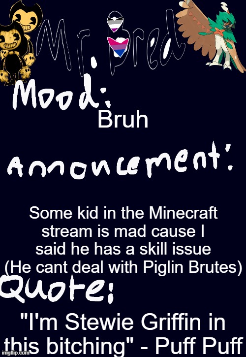 Also he said "Ratio" So uh, ratio him instead | Bruh; Some kid in the Minecraft stream is mad cause I said he has a skill issue (He cant deal with Piglin Brutes); "I'm Stewie Griffin in this bitching" - Puff Puff | image tagged in bred s announcement temp 3 | made w/ Imgflip meme maker