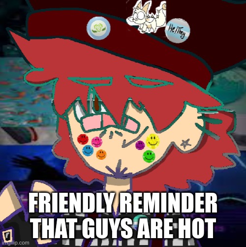 FRIENDLY REMINDER THAT GUYS ARE HOT | image tagged in kri s template | made w/ Imgflip meme maker