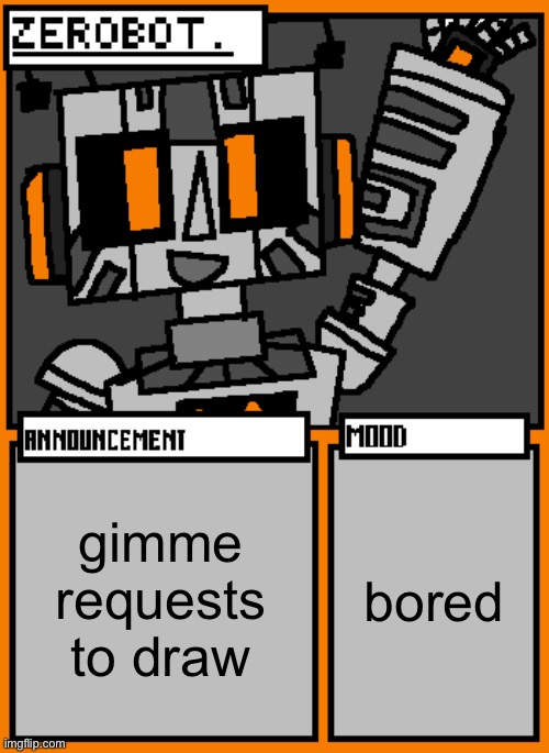 Zerobot announcement temp | gimme requests to draw; bored | image tagged in zerobot announcement temp | made w/ Imgflip meme maker