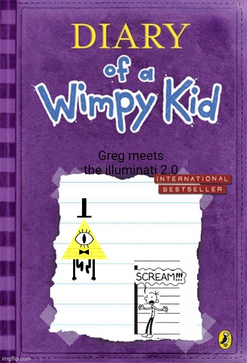 Diary of a Wimpy Kid Cover Template | Greg meets the illuminati 2.0 | image tagged in diary of a wimpy kid cover template | made w/ Imgflip meme maker