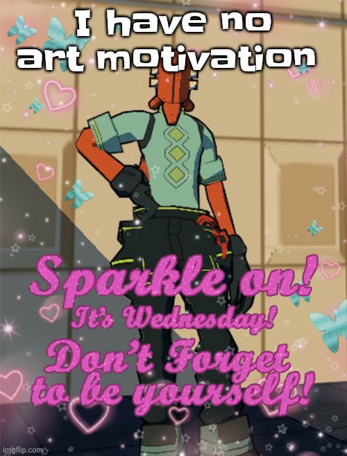 Also it's my time of the month :[ | I have no art motivation | image tagged in bestie slay | made w/ Imgflip meme maker