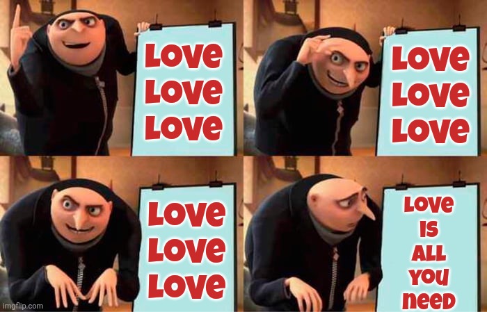 It's Easy | Love
Love
Love; Love
Love
Love; Love is all you need; Love
Love
Love | image tagged in memes,gru's plan,love,love love love,it's easy,be kind | made w/ Imgflip meme maker