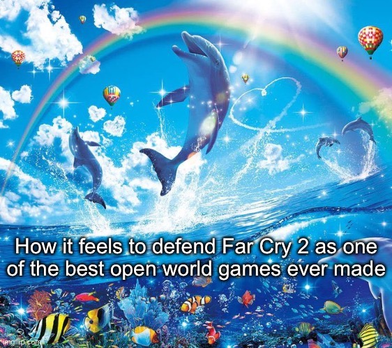 Idk why people think this game sucks.  It’s brilliant. | How it feels to defend Far Cry 2 as one
of the best open world games ever made | image tagged in how it feels to x | made w/ Imgflip meme maker