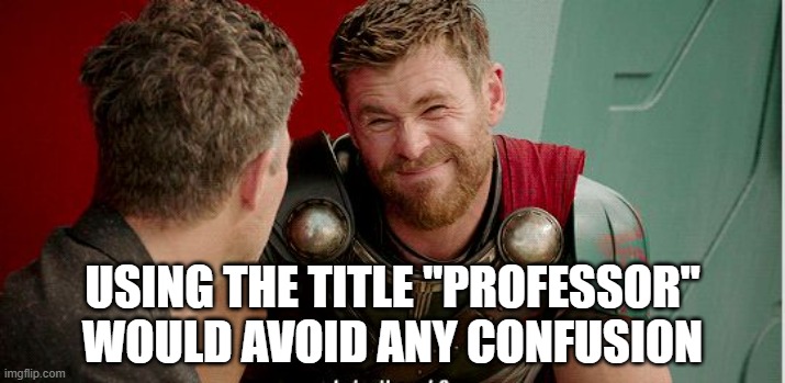 Thor is he though | USING THE TITLE "PROFESSOR" WOULD AVOID ANY CONFUSION | image tagged in thor is he though | made w/ Imgflip meme maker