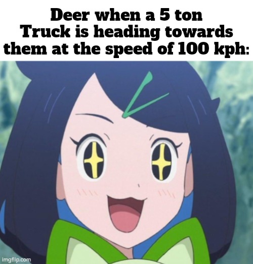 My "deer" friend, please stay the hell away!! | Deer when a 5 ton Truck is heading towards them at the speed of 100 kph: | image tagged in memes,funny,deer,truck | made w/ Imgflip meme maker