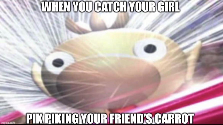 So that’s why Olimar’s daughter is blonde | WHEN YOU CATCH YOUR GIRL; PIK PIKING YOUR FRIEND’S CARROT | made w/ Imgflip meme maker