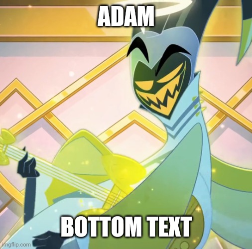 Adam Grin | ADAM BOTTOM TEXT | image tagged in adam grin | made w/ Imgflip meme maker