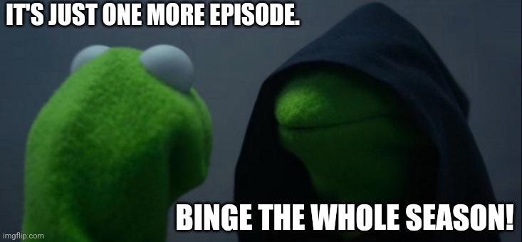 My Inner Self Telling Me To Binge Watch... | IT'S JUST ONE MORE EPISODE. BINGE THE WHOLE SEASON! | image tagged in memes,evil kermit,ai meme,binge watching,just one more,inner me | made w/ Imgflip meme maker