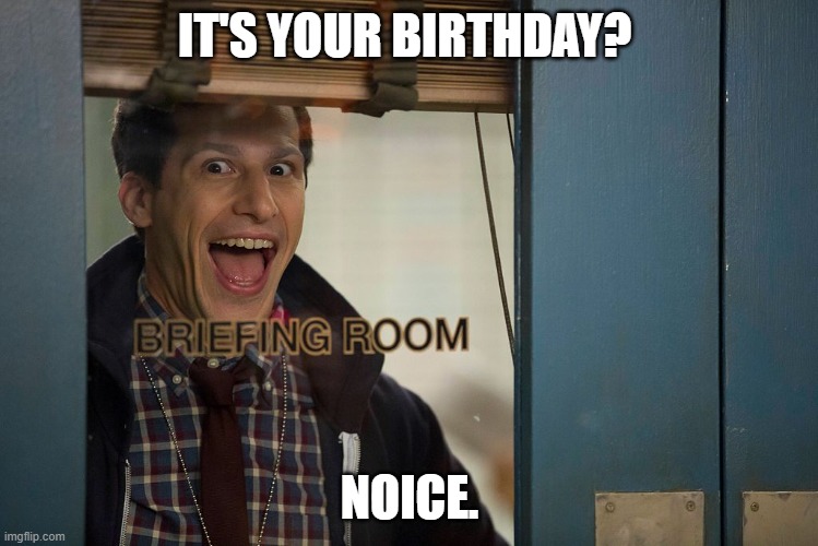 birthday noice | IT'S YOUR BIRTHDAY? NOICE. | image tagged in brooklyn 99 | made w/ Imgflip meme maker