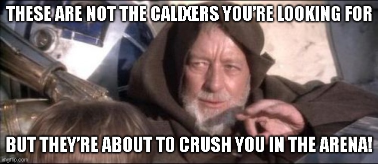 Obi-Wan Kenobi Battle Crush Meme | THESE ARE NOT THE CALIXERS YOU’RE LOOKING FOR; BUT THEY’RE ABOUT TO CRUSH YOU IN THE ARENA! | image tagged in memes,these aren't the droids you were looking for | made w/ Imgflip meme maker