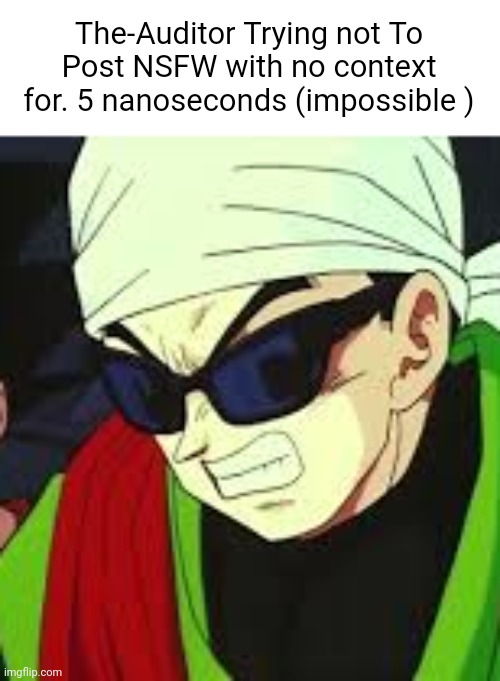 Gohan tweaking | The-Auditor Trying not To Post NSFW with no context for. 5 nanoseconds (impossible ) | image tagged in gohan tweaking | made w/ Imgflip meme maker