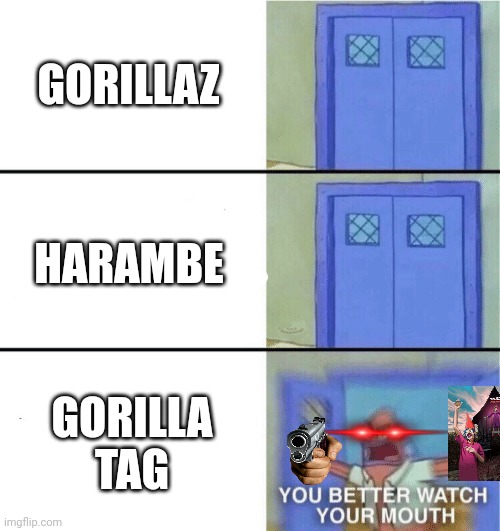 Gorilla | GORILLAZ; HARAMBE; GORILLA TAG | image tagged in you better watch your mouth | made w/ Imgflip meme maker