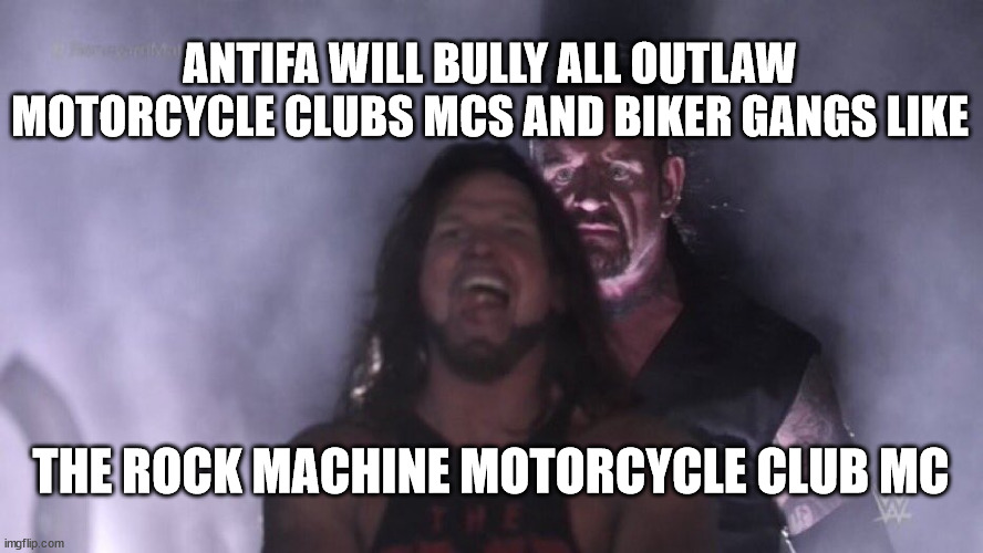 ANTIFA WILL BULLY ALL OUTLAW MOTORCYCLE CLUBS MCS AND BIKER GANGS LIKE THE ROCK MACHINE MOTORCYCLE CLUB MC | ANTIFA WILL BULLY ALL OUTLAW MOTORCYCLE CLUBS MCS AND BIKER GANGS LIKE; THE ROCK MACHINE MOTORCYCLE CLUB MC | image tagged in antifa anarchist,outlaw motorcycle clubs mc mcs,biker gangs,rock machine motorcycle club mc | made w/ Imgflip meme maker
