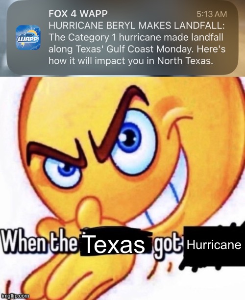 Hurricane; Texas | image tagged in when the x got x | made w/ Imgflip meme maker