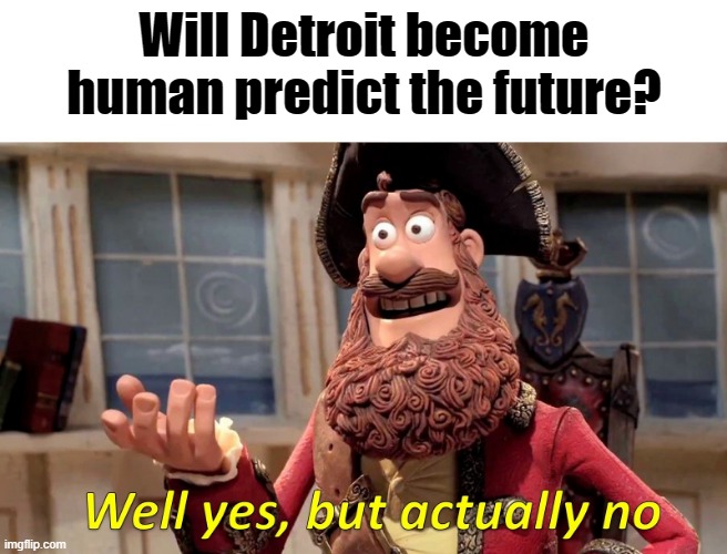 DBH & Ai | Will Detroit become human predict the future? | image tagged in well yes but actually no,detroit become human,playstation,ai meme,prediction | made w/ Imgflip meme maker