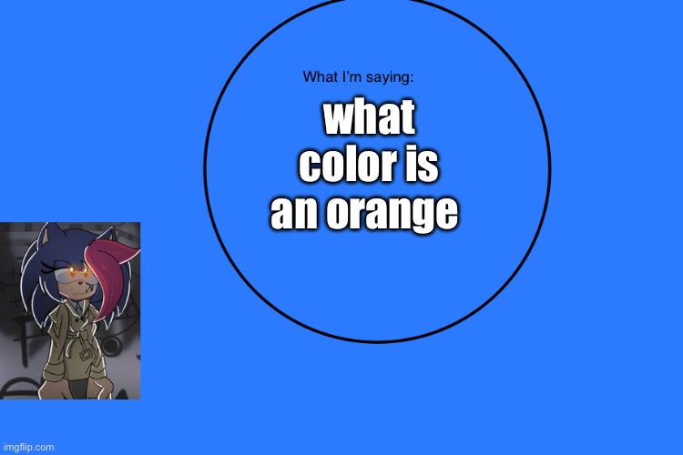 AniThehedgehog’s announcement temp | what color is an orange | image tagged in anithehedgehog s announcement temp | made w/ Imgflip meme maker
