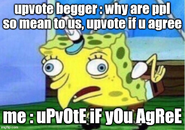 just joined this stream | upvote begger : why are ppl so mean to us, upvote if u agree; me : uPvOtE iF yOu AgReE | image tagged in memes,mocking spongebob,upvote begging,stop it get some help | made w/ Imgflip meme maker