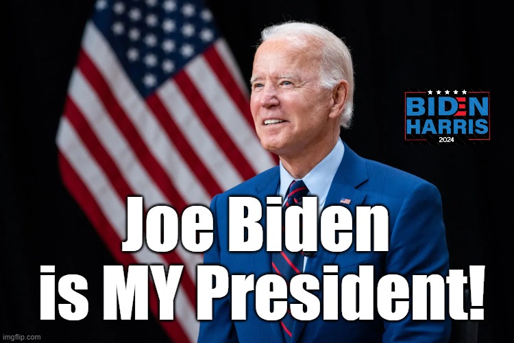 Joe Biden is MY President! | Joe Biden
 is MY President! | image tagged in joe biden,president,biden harris 2024,2024 presidential election,biden | made w/ Imgflip meme maker