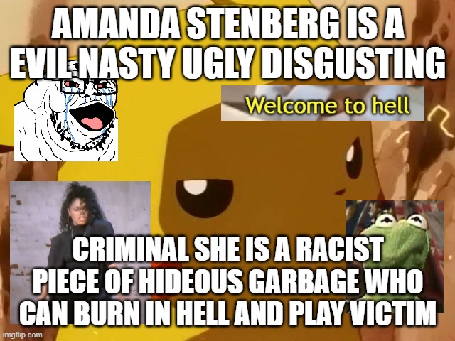 pikachu hates amanda stenberg | AMANDA STENBERG IS A EVIL NASTY UGLY DISGUSTING; CRIMINAL SHE IS A RACIST PIECE OF HIDEOUS GARBAGE WHO CAN BURN IN HELL AND PLAY VICTIM | image tagged in pikachu angry,racist,ugly woman,criminals,star wars,nasty woman | made w/ Imgflip meme maker